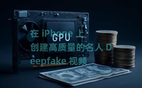 在 iPhone 上创建高质量的名人 Deepfake 视频